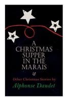 Portada de Christmas Supper in the Marais & Other Christmas Stories by Alphonse Daudet: Christmas Specials Series
