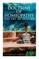 Portada de Doctrine of Homeopathy - The Art of Healing: Organon of Medicine, Of the Homoeopathic Doctrines, Homoeopathy as a Science