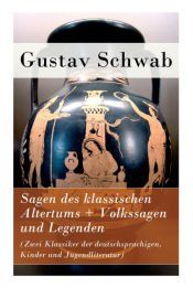 Portada de Sagen des klassischen Altertums + Volkssagen und Legenden (Zwei Klassiker der deutschsprachigen, Kinder und Jugendliteratur)