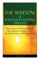 Portada de The Wisdom of Wallace D. Wattles Trilogy: The Science of Getting Rich, The Science of Being Well & The Science of Being Great (Complete Edition): From