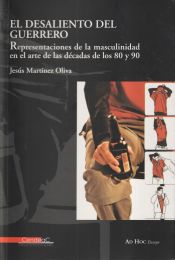 Portada de El desaliento del guerrero: representaciones de la masculinidad en el arte de las décadas de los 80 y 90