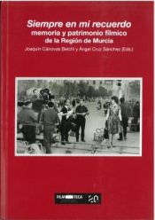 Portada de Siempre en mi recuerdo, memoria y patrimonio fílmico de la Región de Murcia