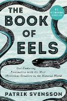 Portada de The Book of Eels: Our Enduring Fascination with the Most Mysterious Creature in the Natural World