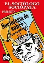 Portada de El soci&oacute;logo soci&oacute;pata presenta: sociolog&iacute;a de sobre (Ebook)