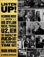 Portada de Listen Up!: Recording Music with Bob Dylan, Neil Young, U2, R.E.M., the Tragically Hip, Red Hot Chili Peppers, Tom Waits