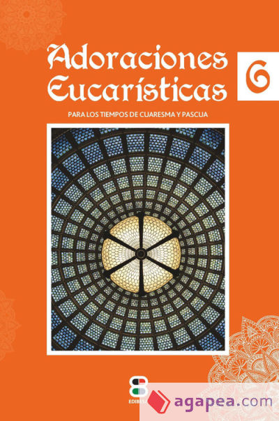 Adoraciones Eucarísticas 6: Para los tiempos de Cuaresma y Pascua