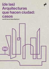 Portada de (DE LAS) ARQUITECTURAS QUE HACEN CIUDAD: CASOS