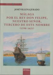 Portada de MÁLAGA POR EL REY DON FELIPE, NUESTRO SEÑOR, TERCERO DE ESTE NOMBRE (1598-1621)