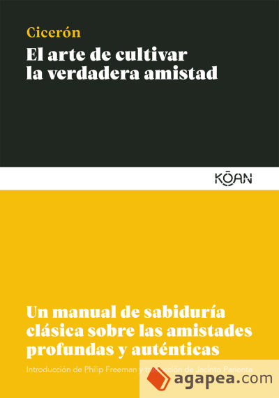 El arte de cultivar la verdadera amistad . Un manual de sabiduría clásica sobre las amistades profundas