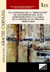 Portada de ATIPICIDAD DE LA PRESUNCION DE LEGITIMIDAD DEL ACTO ADMINISTRATIVO Y LA CARGA DE LA PRUEBA EN EL PROCESO TRIBUTARIO