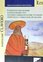 Portada de CONSTITUCIONALISMO LATINOAMERICANO:ESTADOS CRIOLLOS ENTRE PUEBLOS INDIGENAS Y DERECHOS HUMANOS