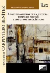 Portada de FUNDAMENTOS DE LA JUSTICIA: TOMAS DE AQUINO Y LOS OTROS ESCOLASTICOS