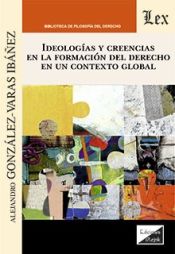 Portada de IDEOLOGIAS Y CREENCIAS EN LA FORMACION DEL DERECHO EN UN CONTEXTO GLOBAL