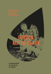 Portada de MATTA-CLARK, GORDON: EXPERIENCE BECOMES THE OBJECT