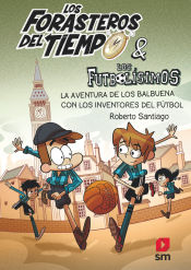 Portada de Los Forasteros del Tiempo 9. La aventura de los Balbuena con los inventores del fútbol