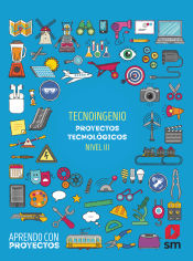 Portada de Tecnoingenio. Proyectos tecnológicos (Nivel III). Aprendo con proyectos