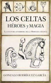 Portada de Los celtas: H&eacute;roes y magia. La cultura guerrera de la Hispania c&eacute;ltica