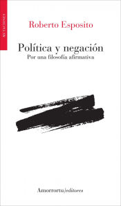 Portada de POLITICA Y NEGACION POR UNA FILOSOFIA AFIRMATIVA