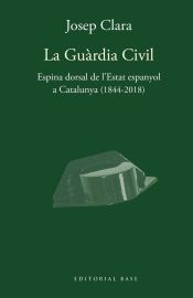 Portada de La Guàrdia Civil. Espina dorsal de l'Estat espanyol a Catalunya (1844-2018)