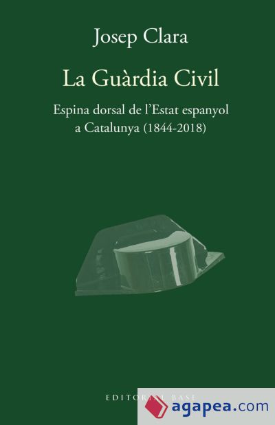 La Guàrdia Civil. Espina dorsal de l'Estat espanyol a Catalunya (1844-2018)