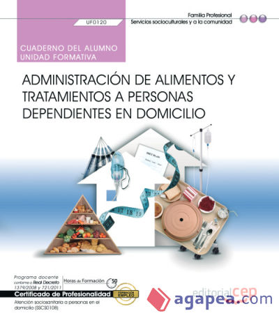 Cuaderno del alumno. Administración de alimentos y tratamientos a personas dependientes en domicilio (UF0120). Certificados de profesionalidad. Atención sociosanitaria a personas en el domicilio (SSCS0108)