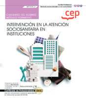 Portada de Cuaderno del alumno. Intervención en la atención sociosanitaria a personas Dependientes en instituciones (MF1018_2). Certificados de profesionalidad. Atención sociosanitaria a personas dependientes en instituciones sociales (SSCS0208)