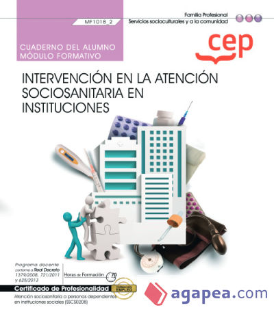 Cuaderno del alumno. Intervención en la atención sociosanitaria a personas Dependientes en instituciones (MF1018_2). Certificados de profesionalidad. Atención sociosanitaria a personas dependientes en instituciones sociales (SSCS0208)