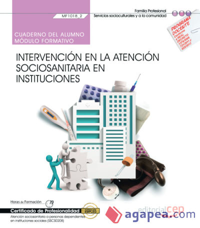 Cuaderno del alumno. Intervención en la atención sociosanitaria en instituciones (MF1018_2). Certificados de profesionalidad. Atención sociosanitaria a personas dependientes en instituciones sociales (SSCS0208)