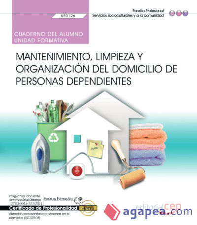 Cuaderno del alumno. Mantenimiento, limpieza y organización del domicilio de personas dependientes (UF0126). Certificados de profesionalidad. Atención sociosanitaria a personas en el domicilio (SSCS0108)