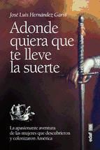 Portada de Adonde quiera que te lleve la suerte. La apasionante aventura de las mujeres descubrieron y colonizaron América (Ebook)