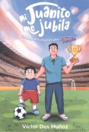 Portada de Mi juanito me jubila:cuando el futbol es una presion