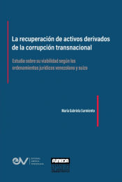 Portada de LA RECUPERACIÓN DE ACTIVOS DERIVADOS DE LA CORRUPCIÓN TRANSNACIONAL. Estudio sobre su viabilidad según los ordenamientos jurídicos venezolano y suizo