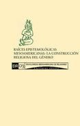 Portada de RAÍCES EPISTEMOLÓGICAS MESOAMERICANAS: LA CONSTRUCCIÓN RELIGIOSA DE GÉNERO (Ebook)