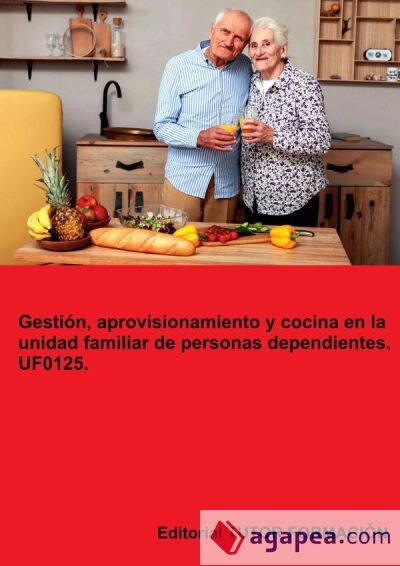 Gestión, aprovisionamiento y cocina en la unidad familiar de personas dependientes. UF0125 Gestión, aprovisionamiento y cocina en la unidad familiar de personas dependientes. UF0125