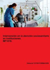 Portada de Intervenci&oacute;n en la atenci&oacute;n sociosanitaria en instituciones. MF1018. Ed. 2024