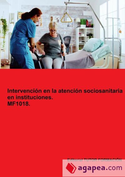 Intervención en la atención sociosanitaria en instituciones. MF1018. Ed. 2024 Intervención en la atención sociosanitaria en instituciones. MF1018. Ed. 2024
