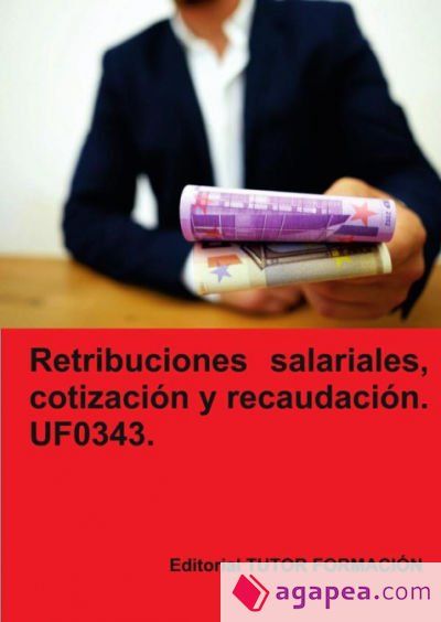 Retribuciones salariales, cotización y recaudación social. UF0343 Retribuciones salariales, cotización y recaudación social. UF0343