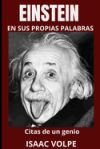 EINSTEIN EN SUS PROPIAS PALABRAS. Citas de un genio: Profundiza en la mente del f&iacute;sico m&aacute;s c&eacute;lebre del siglo XX: Albert Einstein con 100 citas y 300 f