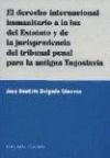 EL DERECHO INTERNACIONAL HUMANITARIO A LA LUZ DEL ESTATUTO Y LA JURISPRUDENCIADEL TRIBUNAL PENAL PARA LA ANTIGUA YUGOSLAVIA.