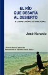 EL RIO QUE DESAFIA AL DESIERTO Y OTRAS CRONICAS AFRICANAS