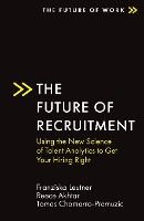 Portada de The Future of Recruitment: Using the New Science of Talent Analytics to Get Your Hiring Right