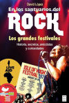 EN LOS SANTUARIOS DEL ROCK: Los grandes festivales: historia, secretos, anécdotas y curiosidades