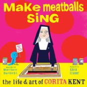 Portada de Make Meatballs Sing: The Life and Art of Corita Kent