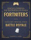 ENCICLOPEDIA DE ESTRATEGIA PARA FORTNITERS: GU&Iacute;A NO OFICIAL PARA BATTLE ROYAL