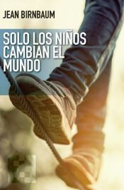 Portada de SOLO LOS NIÑOS CAMBIAN EL MUNDO