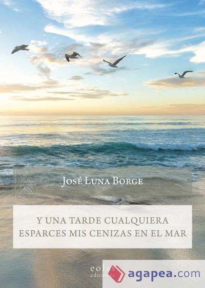 Y una tarde cualquiera esparces mis cenizas en el mar