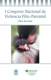 Portada de I Congreso Nacional de Violencia Filio Parental : celebrado del 16 al 18 de abril de 2015, en Madrid