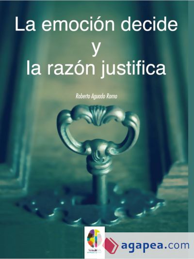 La Emoción decide y la Razón justifica