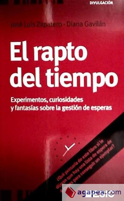 El rapto del tiempo. Experimentos, curiosidades y fantasías sobre la gestión de esperas