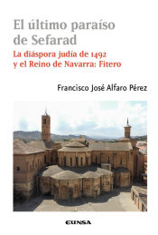 Portada de EL ÚLTIMO PARAÍSO DE SEFARAD. LA DIÁSPORA JUDÍA DE 1492 Y REINO DE NAVARRA: FITERO